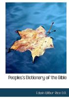 People's Dictionary of the Bible: Describing Persons, Places, Countries, Customs, Birds, Animals, Trees, Plants, Books, Events, and Many Other Things in Holy Scripture 1017957967 Book Cover