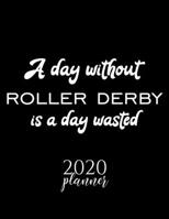 A Day Without Roller Derby Is A Day Wasted 2020 Planner: Nice 2020 Calendar for Roller Derby Fan | Christmas Gift Idea Roller Derby Theme | Roller ... Journal for 2020 | 120 pages 8.5x11 inches 1711605808 Book Cover
