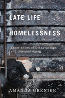 Late-Life Homelessness: Experiences of Disadvantage and Unequal Aging 0228008352 Book Cover