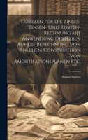 Tabellen für die Zinses-zinsen- und Renten-Rechnung mit Anwendung derselben auf die Berechnung von Anlehen, Construction von Amortisationsplänen etc. 1020157453 Book Cover