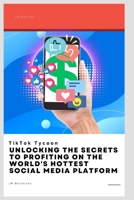 TikTok Tycoon: Unlocking the Secrets to Profiting on the World's Hottest Social Media Platform B0CKY58FW3 Book Cover