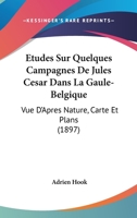 Etudes Sur Quelques Campagnes De Jules Cesar Dans La Gaule-Belgique: Vue D'Apres Nature, Carte Et Plans (1897) 1166737713 Book Cover