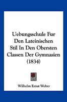Uebungsschule Fur Den Lateinischen Stil In Den Obersten Classen Der Gymnasien (1834) 1160774447 Book Cover