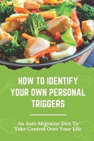 How To Identify Your Own Personal Triggers: An Anti-Migraine Diet To Take Control Over Your Life: Cause Problems For Many People B09B2ZB2XY Book Cover