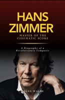 HANS ZIMMER: Master of the Cinematic Score: A Biography of a Revolutionary Composer B0DS22FWVM Book Cover