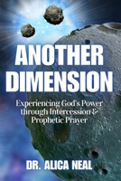 Another Dimension: Experiencing God's Power Through Intercession and Prophetic Prayer 1793066000 Book Cover