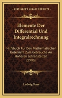 Elemente Der Differential Und Integralrechnung: Hilfsbuch Fur Den Mathematischen Unterricht Zum Gebrauche An Hoheren Lehranstalten (1906) 1161156038 Book Cover