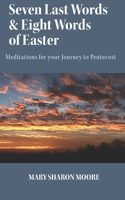Seven Last Words and Eight Words of Easter: Meditations for the Journey to Pentecost 1481823663 Book Cover