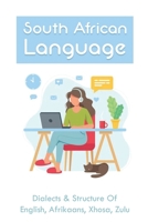 South African Language: Dialects & Structure Of English, Afrikaans, Xhosa, Zulu: African Language Instruction B094KL6JTF Book Cover