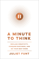 A Minute to Think: Reclaim Creativity, Conquer Busyness, and Do Your Best Work 0062970259 Book Cover