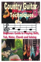 Country Guitar Playing Techniques: Beginners Guide to Playing Skills, Tab, Note, Chords and Soloing B09TGWSP8S Book Cover
