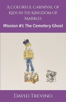 A Colorful Carnival of Kids in the Kingdom of Marbles: Mission #1 The Cemetery Ghost 1985756382 Book Cover