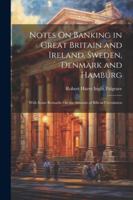 Notes On Banking in Great Britain and Ireland, Sweden, Denmark and Hamburg: With Some Remarks On the Amount of Bills in Circulation 1022505319 Book Cover
