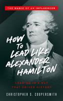 How to Lead Like Alexander Hamilton: Leading in a Way That Drives History null Book Cover