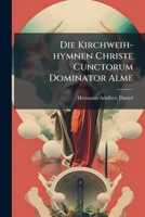 Die Kirchweih-hymnen Christe Cunctorum Dominator Alme 1024748707 Book Cover