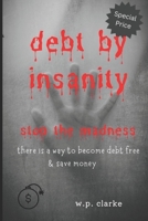 debt by insanity: stop the madness there is a way to become debt free and save money B0BKRX7V8Z Book Cover