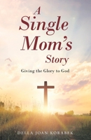 A Single Mom's Story: Giving the Glory to God 1664294538 Book Cover