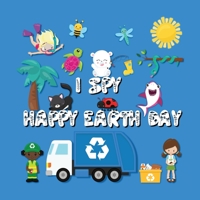 I Spy Happy Earth Day: An Educational Earth Day Book For Toddlers and Preschoolers Full of I Spy Games, Mazes, and Fun Earth Facts B0916BXV9C Book Cover