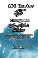 101 Quotes To Change the Way of Your Thinking: Daily Reflections to Shift Your Mindset, Build Confidence, and Live with Purpose B0FDVXLDCZ Book Cover