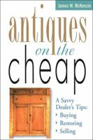 Antiques on the Cheap: A Savvy Dealer's Tips: Buying, Restoring, Selling 1580170730 Book Cover