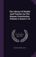 The Library Of Health And Teacher On The Human Constitution, Volume 3, Issues 1-12 1179813790 Book Cover