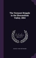The Vermont Brigade in the Shenandoah Valley, 1864 1359625976 Book Cover