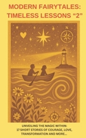 Modern Fairytales: Timeless Lessons "2": Unveiling the Magic Within: 17 Short Stories of Courage, Love, Transformation and More… (Modern Fairytales: Timeless Lessons Volumes 1-3) B0F746SLDM Book Cover