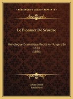 Le Pionnier De Seurdre: Monologue Dramatique Recite A Angers En 1524 (1896) 1120400147 Book Cover