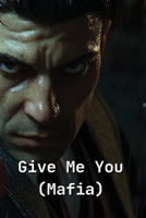 Give Me You (Mafia) B0DSV73GX4 Book Cover