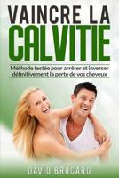 Vaincre La Calvitie: M�thode Test�e Pour Arr�ter Et Inverser D�finitivement La Perte De Vos Cheveux. 1546570799 Book Cover