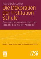 Die Dekoration Der Institution Schule: Filminterpretationen Nach Der Dokumentarischen Methode 3531171232 Book Cover