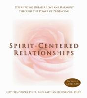 Spirit-Centered Relationships: Experiencing Greater Love and Harmony Through the Power of Presencing 140190887X Book Cover
