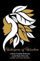 Whispers of Wisdom: A Divine Feminine Reflection on The Book of Proverbs 1958912670 Book Cover