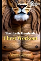 The Hectic Hundreds: Chest Workout 1534761829 Book Cover