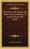 The Poems, Odes, Songs And Other Metrical Effusions Of Samuel Woodworth (1818) 1275786839 Book Cover