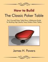How to Build the Classic Poker Table Do It Yourself Poker Table Plans: A Reference Guide for Building High Quality Texas Holdem Poker Tables 1469927683 Book Cover