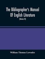 The Bibliographer's Manual of English Literature: Containing an Account of Rare, Curious, and Usefu 0469385952 Book Cover