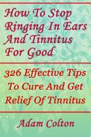 How to Stop Ringing in Ears and Tinnitus for Good: 326 Effective Tips to Cure and Get Relief of Tinnitus 1978479980 Book Cover