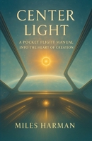 Center Light: A Pocket Flight Manual into the Heart of Creation B0FGQK6JLZ Book Cover