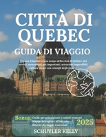 Guida turistica di Quebec City 2025: Esplora il fascino senza tempo della città di Québec: siti storici, monumenti più importanti, attrazioni ... con consigli degli esperti (Italian Edition) B0F9PZFKZR Book Cover