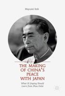 The Making of China's Peace with Japan: What XI Jinping Should Learn from Zhou Enlai 9811350221 Book Cover
