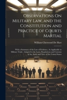 Observations On Military Law, and the Constitution and Practice of Courts Martial: With a Summary of the Law of Evidence, As Applicable to Military ... of the Army and Navy of the United States 1021616087 Book Cover