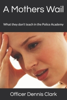 A Mothers Wail: What they don't teach in the Police Academy B08TJB57K4 Book Cover