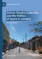 Sistren Theatre Collective and the Politics of Space in Jamaica: Woman Talawah (New Caribbean Studies) 3031974646 Book Cover