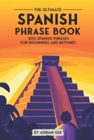 The Ultimate Spanish Phrase Book: 1001 Spanish Phrases for Beginners and Beyond! B0CLM8W1MG Book Cover