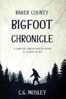 Baker County Bigfoot Chronicle 1925840468 Book Cover