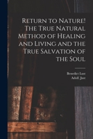 Return to Nature! The True Natural Method of Healing and Living and the True Salvation of the Soul 1015464610 Book Cover