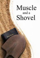 Muscle and Shovel 0615474616 Book Cover