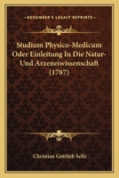 Studium Physico-Medicum Oder Einleitung In Die Natur- Und Arzeneiwissenschaft (1787) 1165925710 Book Cover