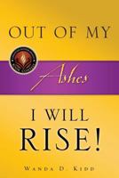 Out of My Ashes, I Will Rise! 1607916924 Book Cover